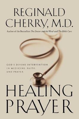 Healing Prayer: God's Divine Intervention in Medicine, Faith and Prayer - Reginald B. Cherry - cover
