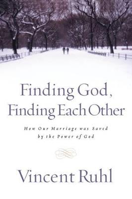 Finding God, Finding Each Other: How Our Marriage Was Saved by the Power of God - Vincent Ruhl - cover