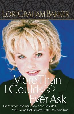 More Than I Could Ever Ask: The Story Of A Woman, Broken And Defeated, Who Found That Dreams Really Do Come True - Lori G. Bakker - cover