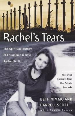 Rachel's Tears: The Spiritual Journey of Columbine Martyr Rachel Scott - Beth Nimmo,Darrell Scott,Steve Rabey - cover