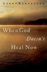 When God Doesn't Heal Now