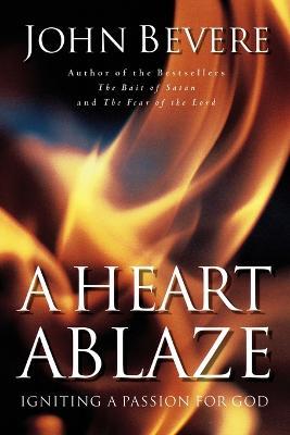 A Heart Ablaze: Igniting a Passion for God - John Bevere - cover