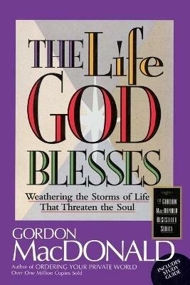 The Life God Blesses: Weathering the Storms of Life That Threaten the Soul - Gordon MacDonald - cover