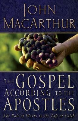 The Gospel According to the Apostles: The Role of Works in a Life of Faith - John F. MacArthur - cover