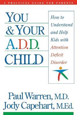 You and Your A.D.D. Child: How to Understand and Help Kids with Attention Deficit Disorder - Paul Warren,Jody Capehart - cover