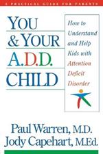 You and Your A.D.D. Child: How to Understand and Help Kids with Attention Deficit Disorder