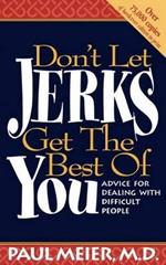 Don't Let Jerks Get the Best of You: Advice for Dealing with Difficult People