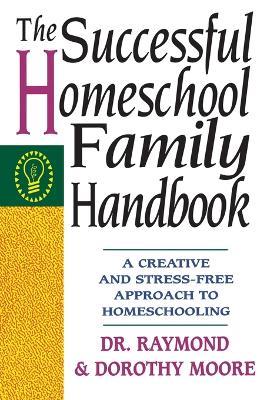 The Successful Homeschool Family Handbook - Dorothy Moore,Raymond Moore - cover