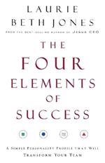 The Four Elements of Success: A Simple Personality Profile that will Transform Your Team