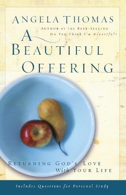 A Beautiful Offering: Returning God's Love with Your Life - Angela Thomas - cover