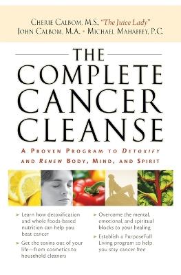 The Complete Cancer Cleanse: A Proven Program to Detoxify and Renew Body, Mind, and Spirit - Cherie Calbom,John Calbom,Michael Mahaffey - cover