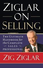 Ziglar on Selling: The Ultimate Handbook for the Complete Sales Professional