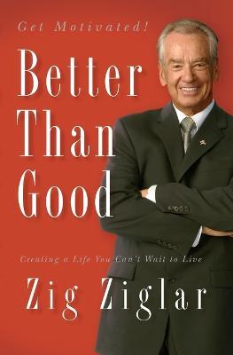 Better Than Good: Creating a Life You Can't Wait to Live - Zig Ziglar - cover