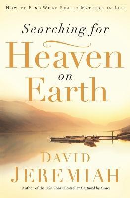 Searching for Heaven on Earth: How to Find What Really Matters in Life - David Jeremiah - cover