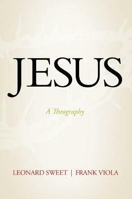 Jesus: A Theography - Leonard Sweet,Frank Viola - cover