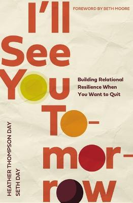 I'll See You Tomorrow: Building Relational Resilience When You Want to Quit - Heather Thompson Day,Seth Day - cover
