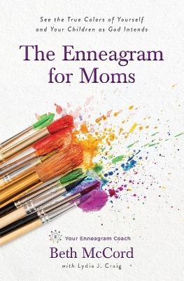 The Enneagram for Moms: See the True Colors of Yourself and Your Children as God Intends - Beth McCord - cover