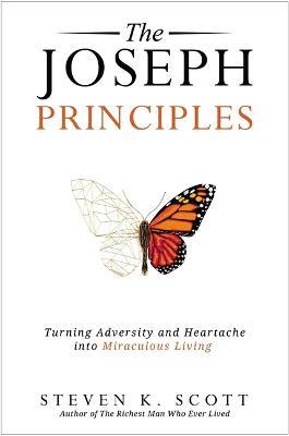 The Joseph Principles: Turning Adversity and Heartache into Miraculous Living - Steven K. Scott - cover