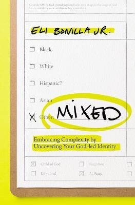Mixed: Embracing Complexity by Uncovering Your God-led Identity - Eli Bonilla Jr. - cover