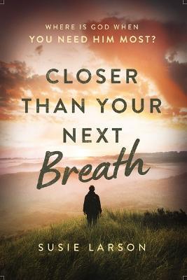 Closer Than Your Next Breath: Where Is God When You Need Him Most? - Susie Larson - cover