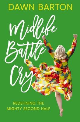 Midlife Battle Cry: Redefining the Mighty Second Half - Dawn Barton - cover