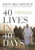 40 Lives in 40 Days: Experiencing God’s Grace Through the Bible’s Most Compelling Characters (A 40-Day Devotional) - John F. MacArthur - cover