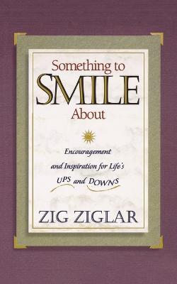 Something to Smile About: Encouragement and Inspiration for Life's Ups and Downs - Zig Ziglar - cover