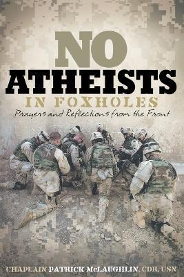 No Atheists In Foxholes: Reflections and Prayers From the Front - Patrick McLaughlin - cover