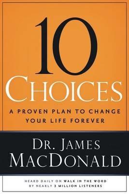 10 Choices: A Proven Plan to Change Your Life Forever - James MacDonald - cover