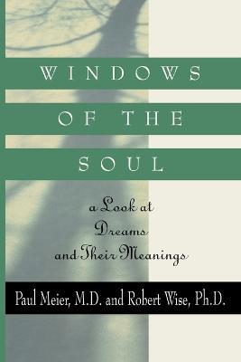 Windows of the Soul: A Look at Dreams and Their Meanings - Paul Meier,Robert Wise - cover