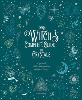 The Witch's Complete Guide to Crystals: A Spiritual Guide to Connecting to Crystal Energy - Sara Hadley - cover