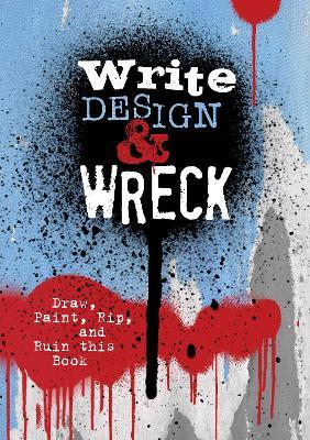 Write, Design & Wreck: Draw, Paint, Rip, and Ruin this Book - Editors of Chartwell Books - cover