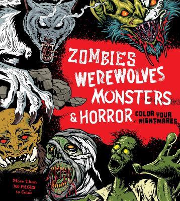Zombies, Werewolves, Monsters & Horror: Color Your Nightmares - Editors of Chartwell Books - cover