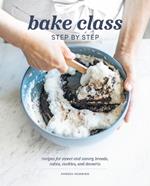 Bake Class Step by Step: Recipes for Sweet and Savory Breads, Cakes, Cookies and Desserts