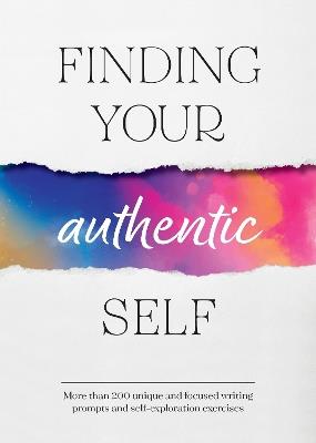 Finding Your Authentic Self: More than 200 Unique, Focused Writing Prompts and Self-Exploration Exercises - Susan Reynolds - cover