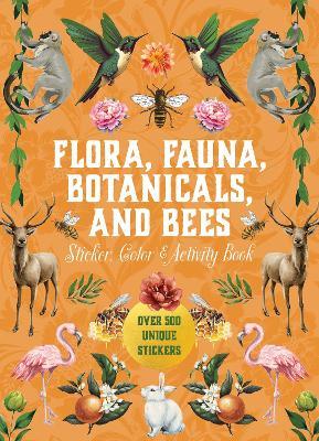 Flora, Fauna, Botanicals, and Bees Sticker, Color & Activity Book: Over 500 Unique Stickers! - Editors of Chartwell Books - cover
