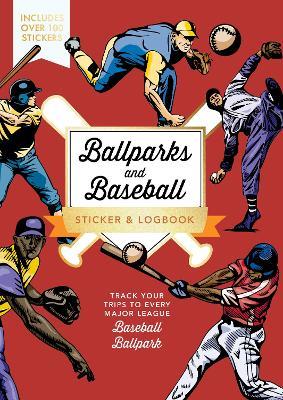 Ballparks and Baseball Sticker & Logbook: Track Your Trips to Every Major League Baseball Ballpark - Includes Over 100 Stickers - Editors of Chartwell Books - cover