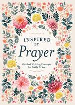 Inspired by Prayer: Guided Writing Prompts for Daily Grace