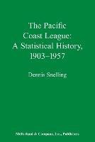The Pacific Coast League: A Statistical History, 1903-57 - Dennis Snelling - cover