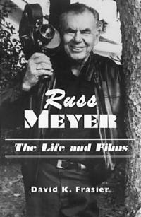 Russ Meyer--The Life and Films: A Biography and a Comprehensive, Illustrated and Annotated Filmography and Bibliography - David K. Frasier - cover