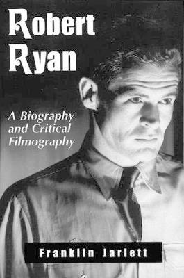 Robert Ryan: A Biography and Critical Filmography - Franklin Jarlett - cover