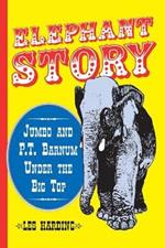 Elephant Story: Jumbo and P.T. Barnum Under the Big Top