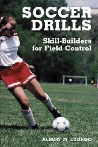 Soccer Drills: Skill-Builders for Field Control - Albert M. Luongo - cover