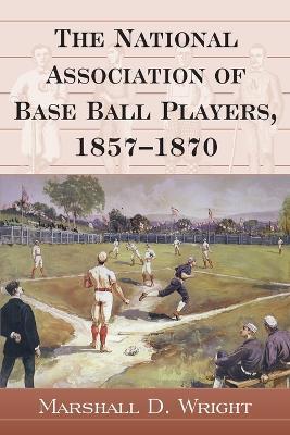 The National Association of Base Ball Players, 1857-1870 - Marshall D. Wright - cover