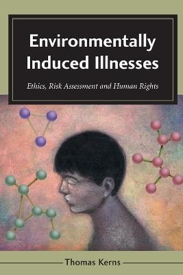 Environmentally Induced Illnesses: Ethics, Risk Assessment and Human Rights - Thomas Kerns - cover