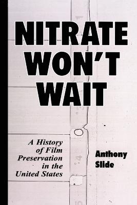 Nitrate Won't Wait: A History of Film Preservation in the United States - Anthony Slide - cover