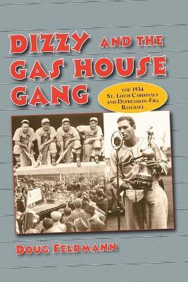 Dizzy and the Gas House Gang: The 1934 St. Louis Cardinals and Depression-Era Baseball - Doug Feldmann - cover
