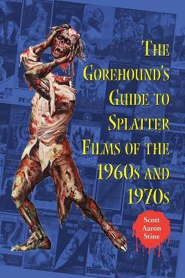 The Gorehound's Guide to Splatter Films of the 1960s and 1970s - Scott Aaron Stine - cover