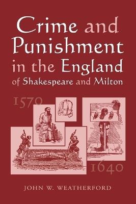 Crime and Punishment in the England of Shakespeare and Milton, 1570-1640 - John W. Weatherford - cover