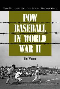 POW Baseball in World War II: The National Pastime Behind Barbed Wire - Tim Wolter - cover